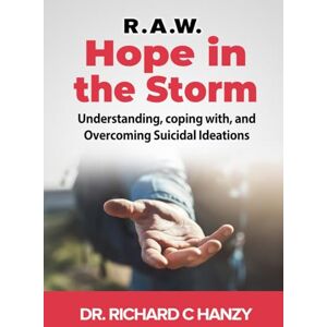 C Hanzy, Dr. Richard Hope in the Storm: Understanding, coping with, and Overcoming Suicidal Ideations C Hanzy, Dr. Richard Hope in the Storm: Understanding, coping with, and Overcoming Suicidal Ideations