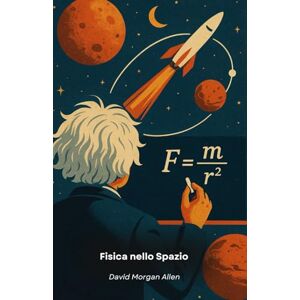 Morgan Allen, David Fisica nello Spazio: Dalla corsa alle stelle alle leggi che regolano l’universo Morgan Allen, David Fisica nello Spazio: Dalla corsa alle stelle alle leggi che regolano l’universo