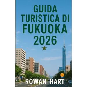 HART, ROWAN GUIDA TURISTICA DI FUKUOKA 2026: Consigli essenziali, tesori nascosti, avventure gastronomiche e approfondimenti culturali per aiutarti a esplorare ... posti migliori da visitare, dove alloggiare. HART, ROWAN GUIDA TURISTICA DI FUKUOKA 2026: Consigli essenziali, tesori nascosti, avventure gastronomiche e approfondimenti culturali per aiutarti a esplorare ... posti migliori da visitare, dove alloggiare.