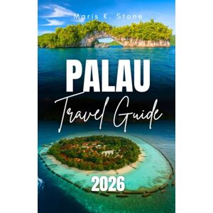 Stone, Maris K. PALAU TRAVEL GUIDE 2026: Your Complete Travel Guide: In-Depth Itineraries, Local Culture, Must-See Sights, Essential Planning Tips & More Stone, Maris K. PALAU TRAVEL GUIDE 2026: Your Complete Travel Guide: In-Depth Itineraries, Local Culture, Must-See Sights, Essential Planning Tips & More