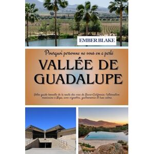 BLAKE, EMBER Pourquoi personne ne vous en a parlé VALLÉE DE GUADALUPE 2026: Votre guide honnête de la route des vins de Basse-Californie: l’alternative mexicaine à Napa, avec vignobles, gastronomie et luxe calme. BLAKE, EMBER Pourquoi personne ne vous en a parlé VALLÉE DE GUADALUPE 2026: Votre guide honnête de la route des vins de Basse-Californie: l’alternative mexicaine à Napa, avec vignobles, gastronomie et luxe calme.