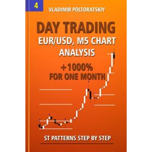 Poltoratskiy, Vladimir Day Trading EUR/USD, M5 Chart Analysis +1000% for One Month ST Patterns Step by Step: 4 (Forex Trading Strategies, Futures, CFD, Bitcoin, Stocks, Commodities) Poltoratskiy, Vladimir Day Trading EUR/USD, M5 Chart Analysis +1000% for One Month ST Patterns Step by Step: 4 (Forex Trading Strategies, Futures, CFD, Bitcoin, Stocks, Commodities)