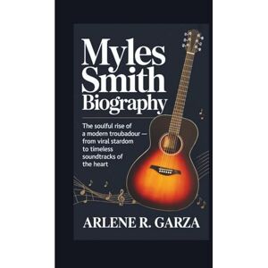 R. Garza, Arlene MYLES SMITH BIOGRAPHY: The Soulful Rise of a Modern Troubadour From Viral Stardom to Timeless Soundtracks of the Heart R. Garza, Arlene MYLES SMITH BIOGRAPHY: The Soulful Rise of a Modern Troubadour From Viral Stardom to Timeless Soundtracks of the Heart