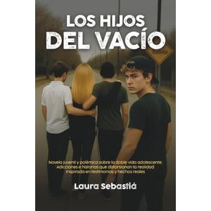 Sebastiá, Laura LOS HIJOS DEL VACÍO: Novela juvenil y polémica sobre la doble vida adolescente: Adicciones e historias que distorsionan la realidad. Inspirada en testimonios y hechos reales. Sebastiá, Laura LOS HIJOS DEL VACÍO: Novela juvenil y polémica sobre la doble vida adolescente: Adicciones e historias que distorsionan la realidad. Inspirada en testimonios y hechos reales.