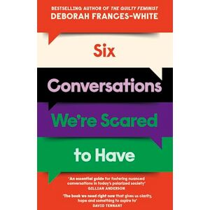Frances-White, Deborah Six Conversations We're Scared to Have: How to change minds, including your own 'The book we need right now' (David Tennant) Frances-White, Deborah Six Conversations We're Scared to Have: How to change minds, including your own 'The book we need right now' (David Tennant)