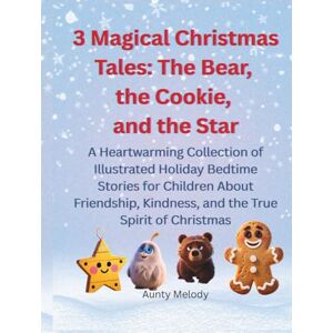 Melody, Aunty 3 Magical Christmas Tales: The Bear, the Cookie, and the Star: A Heartwarming Collection of Illustrated Holiday Bedtime Stories for Children About ... Kindness, and the True Spirit of Christmas Melody, Aunty 3 Magical Christmas Tales: The Bear, the Cookie, and the Star: A Heartwarming Collection of Illustrated Holiday Bedtime Stories for Children About ... Kindness, and the True Spirit of Christmas