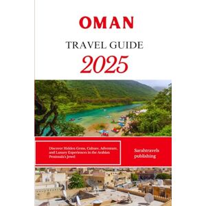 publishing, Sarahtravels OMAN TRAVEL GUIDE 2025: Discover Hidden Gems, Culture, Adventure, and Luxury Experiences in the Arabian Peninsula's Jewel publishing, Sarahtravels OMAN TRAVEL GUIDE 2025: Discover Hidden Gems, Culture, Adventure, and Luxury Experiences in the Arabian Peninsula's Jewel