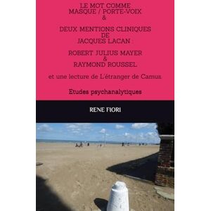 FIORI, RENE LE MOT COMME MASQUE PORTE/VOIX ET DEUX MENTIONS CLINIQUES DE JACQUES LACAN : ROBERT JULIUS MEYER & RAYMOND ROUSSEL: Etudes psychanalytiques FIORI, RENE LE MOT COMME MASQUE PORTE/VOIX ET DEUX MENTIONS CLINIQUES DE JACQUES LACAN : ROBERT JULIUS MEYER & RAYMOND ROUSSEL: Etudes psychanalytiques
