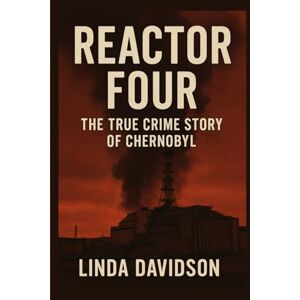 Davidson, Linda Reactor Four: The True Crime Story of Chernobyl (WHEN SAFETY FAILED: Three Disasters the World Was Told Could Never Happen) Davidson, Linda Reactor Four: The True Crime Story of Chernobyl (WHEN SAFETY FAILED: Three Disasters the World Was Told Could Never Happen)