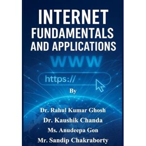 Ghosh, Rahul Kumar Internet Fundamentals and Applications Ghosh, Rahul Kumar Internet Fundamentals and Applications