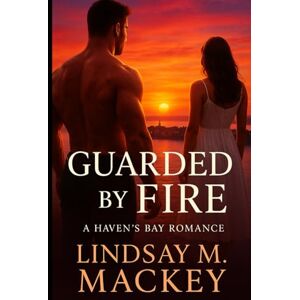 M. Mackey, Lindsay Guarded by Fire: A Haven's Bay Romance M. Mackey, Lindsay Guarded by Fire: A Haven's Bay Romance