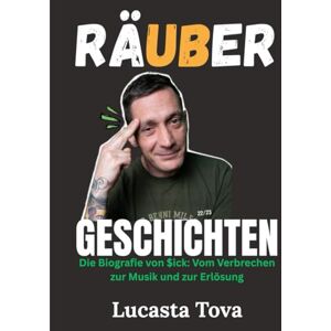 Tova, Lucasta Räubergeschichten: Die Biografie von $ick: Vom Verbrechen zur Musik und zur Erlösung Tova, Lucasta Räubergeschichten: Die Biografie von $ick: Vom Verbrechen zur Musik und zur Erlösung