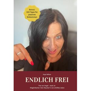 Häfner, Anja Endlich frei: Frei von Angst reich an Möglichkeiten: Dein Neustart in ein erfülltes Leben Häfner, Anja Endlich frei: Frei von Angst reich an Möglichkeiten: Dein Neustart in ein erfülltes Leben