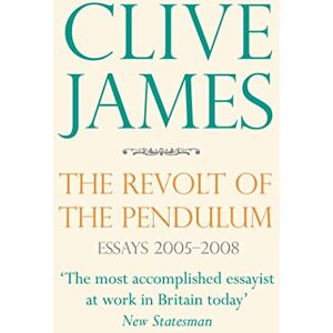 James, Clive The Revolt of the Pendulum: Essays 2005-2008 James, Clive The Revolt of the Pendulum: Essays 2005-2008