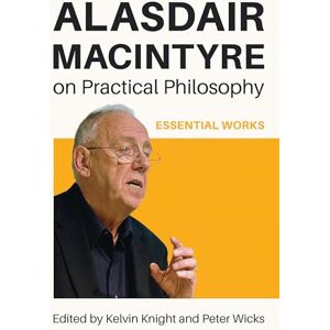 Alasdair MacIntyre on Practical Philosophy: Essential Works Alasdair MacIntyre on Practical Philosophy: Essential Works