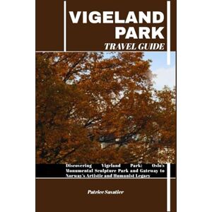 Savatier, Patrice VIGELAND PARK TRAVEL GUIDE: Discovering Vigeland Park: Oslo’s Monumental Sculpture Park and Gateway to Norway’s Artistic and Humanist Legacy Savatier, Patrice VIGELAND PARK TRAVEL GUIDE: Discovering Vigeland Park: Oslo’s Monumental Sculpture Park and Gateway to Norway’s Artistic and Humanist Legacy