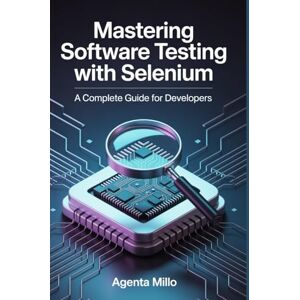 Millo, Agenta Mastering Software Testing with Selenium: A Complete Guide for Developers Millo, Agenta Mastering Software Testing with Selenium: A Complete Guide for Developers