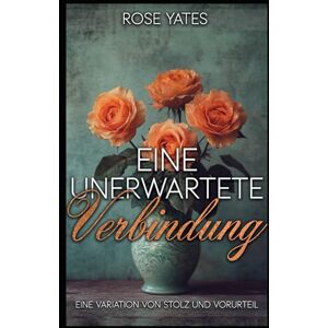 Yates, Rose Eine unerwartete Verbindung: Eine Variation von Stolz und Vorurteil Yates, Rose Eine unerwartete Verbindung: Eine Variation von Stolz und Vorurteil