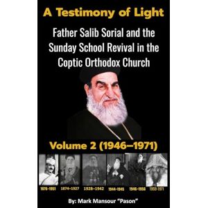 Mansour, Mark A Testimony of Light Part II (1946–1971): Father Salib Sorial and the Sunday School Revival in the Coptic Orthodox Church Part II (1946–1971) (Spiritual) Mansour, Mark A Testimony of Light Part II (1946–1971): Father Salib Sorial and the Sunday School Revival in the Coptic Orthodox Church Part II (1946–1971) (Spiritual)