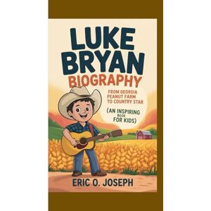 O. Joseph, Eric Luke Bryan biography: From Georgia Peanut Farm to Country Star (An Inspiring Book for Kids) O. Joseph, Eric Luke Bryan biography: From Georgia Peanut Farm to Country Star (An Inspiring Book for Kids)