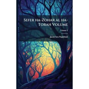 Naphthali, Jacob Ben Sefer ha-Zohar al ha-Torah Volume Naphthali, Jacob Ben Sefer ha-Zohar al ha-Torah Volume