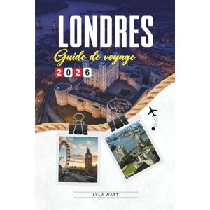 Watt, Lyla GUIDE DE VOYAGE LONDRES 2026: Découvrez des joyaux cachés, des monuments historiques, des conseils de voyage et des vacances inoubliables Watt, Lyla GUIDE DE VOYAGE LONDRES 2026: Découvrez des joyaux cachés, des monuments historiques, des conseils de voyage et des vacances inoubliables