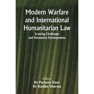 Modern Warfare and International Humanitarian Law Evolving Challenges and Normative Developments Modern Warfare and International Humanitarian Law Evolving Challenges and Normative Developments