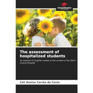 Da Costa, Céli Denise Corrêa The assessment of hospitalized students: An analysis of hospital classes in the context of the Ophir Loyola Hospital Da Costa, Céli Denise Corrêa The assessment of hospitalized students: An analysis of hospital classes in the context of the Ophir Loyola Hospital