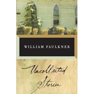 Faulkner, William The Uncollected Stories of William Faulkner (Vintage International) Faulkner, William The Uncollected Stories of William Faulkner (Vintage International)