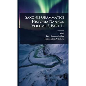 (Grammaticus), Saxo Saxonis Grammatici Historia Danica, Volume 2, Part 1... (Grammaticus), Saxo Saxonis Grammatici Historia Danica, Volume 2, Part 1...