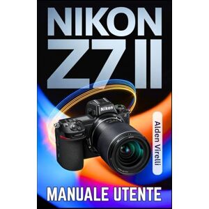 Virelli, Alden Nikon Z7 II Manuale utente: Una guida passo passo per padroneggiare la fotografia mirrorless con tecniche di messa a fuoco nitide e una qualità delle immagini eccezionale (ITALIAN-CAMERA GUIDES) Virelli, Alden Nikon Z7 II Manuale utente: Una guida passo passo per padroneggiare la fotografia mirrorless con tecniche di messa a fuoco nitide e una qualità delle immagini eccezionale (ITALIAN-CAMERA GUIDES)