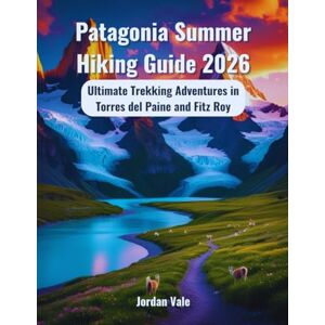 Vale, Jordan Patagonia Summer Hiking Guide 2026: Ultimate Trekking Adventures in Torres del Paine and Fitz Roy Vale, Jordan Patagonia Summer Hiking Guide 2026: Ultimate Trekking Adventures in Torres del Paine and Fitz Roy