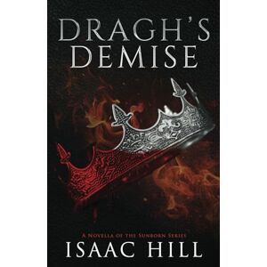 Hill, Isaac Dragh's Demise: A Novella Of The Sunborn Series Hill, Isaac Dragh's Demise: A Novella Of The Sunborn Series