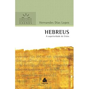 Lopes, Hernandes Dias HEBREUS: A superioridade de Cristo (Comentários Expositivos Hernandes Dias Lopes) Lopes, Hernandes Dias HEBREUS: A superioridade de Cristo (Comentários Expositivos Hernandes Dias Lopes)