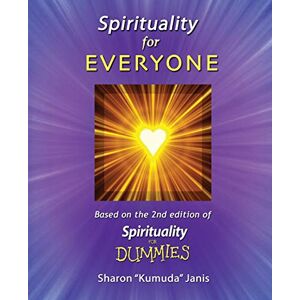 Janis, Sharon "Kumuda" Spirituality For EVERYONE: Based on the 2nd Edition of Spirituality for DUMMIES Janis, Sharon "Kumuda" Spirituality For EVERYONE: Based on the 2nd Edition of Spirituality for DUMMIES