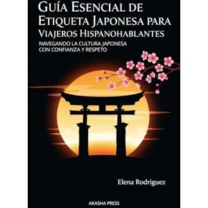 Rodriguez Guía Esencial de Etiqueta Japonesa para Viajeros Hispanohablantes: Navegando la Cultura Japonesa con Confianza y Respeto Rodriguez Guía Esencial de Etiqueta Japonesa para Viajeros Hispanohablantes: Navegando la Cultura Japonesa con Confianza y Respeto