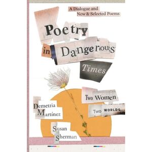 Martínez, Demetria Poetry in Dangerous Times: Two Women, Two Worlds (A Dialogue and New & Selected Poems) Martínez, Demetria Poetry in Dangerous Times: Two Women, Two Worlds (A Dialogue and New & Selected Poems)