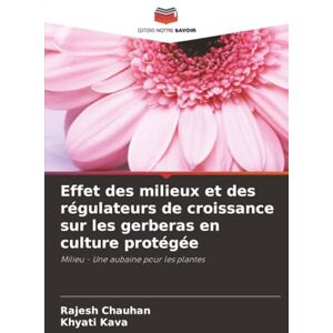 Chauhan, Rajesh Effet des milieux et des régulateurs de croissance sur les gerberas en culture protégée: Milieu Une aubaine pour les plantes Chauhan, Rajesh Effet des milieux et des régulateurs de croissance sur les gerberas en culture protégée: Milieu Une aubaine pour les plantes