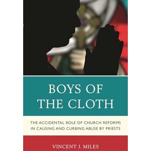 Vincent Boys of the Cloth: The Accidental Role Of Church Reforms In Causing And Curbing Abuse By Priests Vincent Boys of the Cloth: The Accidental Role Of Church Reforms In Causing And Curbing Abuse By Priests