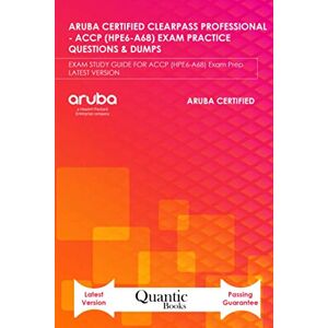 Books, Quantic ARUBA CERTIFIED CLEARPASS PROFESSIONAL – ACCP (HPE6-A68) EXAM PRACTICE QUESTIONS & DUMPS: EXAM STUDY GUIDE FOR ACCP (HPE6-A68) Exam Prep LATEST VERSION Books, Quantic ARUBA CERTIFIED CLEARPASS PROFESSIONAL – ACCP (HPE6-A68) EXAM PRACTICE QUESTIONS & DUMPS: EXAM STUDY GUIDE FOR ACCP (HPE6-A68) Exam Prep LATEST VERSION