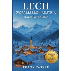 Tasker, Frank Lech(Vorarlberg), Autria Travel Guide 2026: Discover the White Ring Ski Circuit, Luxury Chalets, and Hidden Alpine Adventures in Austria’s Most Elegant Winter Resort Tasker, Frank Lech(Vorarlberg), Autria Travel Guide 2026: Discover the White Ring Ski Circuit, Luxury Chalets, and Hidden Alpine Adventures in Austria’s Most Elegant Winter Resort