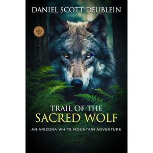 Scott Trail of the Sacred Wolf: An Arizona White Mountain Adventure: 2 (Trail of the Forgotten Grizzly : Book One) Scott Trail of the Sacred Wolf: An Arizona White Mountain Adventure: 2 (Trail of the Forgotten Grizzly : Book One)