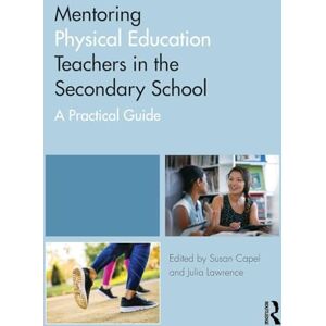 Mentoring Physical Education Teachers in the Secondary School: A Practical Guide (Mentoring Trainee and Early Career Teachers) Mentoring Physical Education Teachers in the Secondary School: A Practical Guide (Mentoring Trainee and Early Career Teachers)
