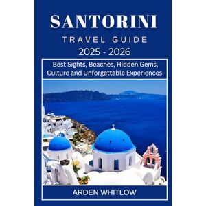 WHITLOW, ARDEN SANTORINI TRAVEL GUIDE 2025 – 2026: Discover Santorini’s Best Sights, Beaches, Hidden Gems, Culture, and Unforgettable Experiences (EXPLORE THE WORLD SERIES) WHITLOW, ARDEN SANTORINI TRAVEL GUIDE 2025 – 2026: Discover Santorini’s Best Sights, Beaches, Hidden Gems, Culture, and Unforgettable Experiences (EXPLORE THE WORLD SERIES)