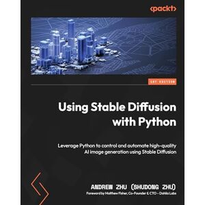 Zhu (Shudong Zhu), Andrew Using Stable Diffusion with Python: Leverage Python to control and automate high-quality AI image generation using Stable Diffusion Zhu (Shudong Zhu), Andrew Using Stable Diffusion with Python: Leverage Python to control and automate high-quality AI image generation using Stable Diffusion