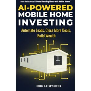 Getter, Glenn AI and Mobile Home Investing: Automate Leads, Close More Deals, Build Wealth Unlock Artificial Intelligence Strategies for Buying, Selling, and ... (How to Make Big Money with Mobile Homes) Getter, Glenn AI and Mobile Home Investing: Automate Leads, Close More Deals, Build Wealth Unlock Artificial Intelligence Strategies for Buying, Selling, and ... (How to Make Big Money with Mobile Homes)