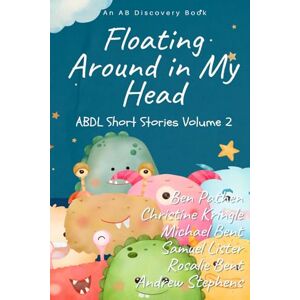 Bent, Rosalie Floating Around In My Head (Volume2): ABDL Short Story Collection Bent, Rosalie Floating Around In My Head (Volume2): ABDL Short Story Collection