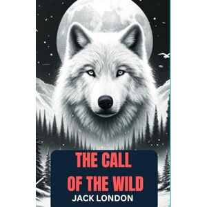 LONDON, JACK The Call of the Wild: (Large Print Version) LONDON, JACK The Call of the Wild: (Large Print Version)