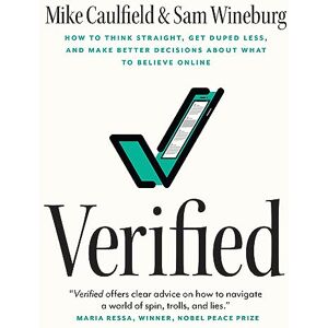 Caulfield, Mike Verified: How to Think Straight, Get Duped Less, and Make Better Decisions about What to Believe Online Caulfield, Mike Verified: How to Think Straight, Get Duped Less, and Make Better Decisions about What to Believe Online
