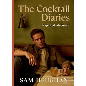 Heughan, Sam The Cocktail Diaries: A Spirited Adventure Heughan, Sam The Cocktail Diaries: A Spirited Adventure